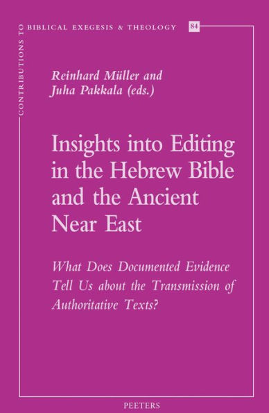 Insights into Editing in the Hebrew Bible and the Ancient Near East: What Does Documented Evidence Tell Us about the Transmission of Authoritative Texts?