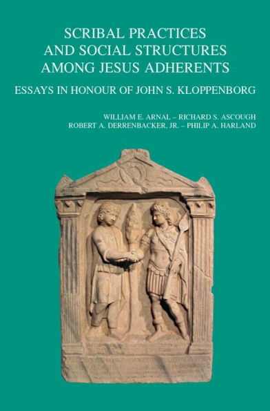 Scribal Practices and Social Structures among Jesus Adherents: Essays in Honour of John S. Kloppenborg