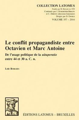 Le conflit propagandiste entre Octavien et Marc Antoine: De l'usage politique de la uituperatio entre 44 et 30 a. C. n.