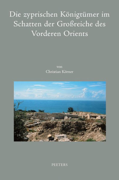 Die zyprischen Konigtumer im Schatten der Grossreiche des Vorderen Orients: Studien zu den zyprischen Monarchien vom 8. bis 4. Jh. v. Chr.