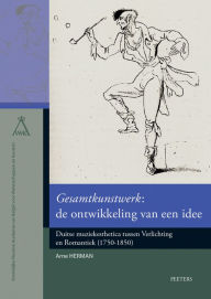 Title: 'Gesamtkunstwerk': de ontwikkeling van een idee: Duitse muziekesthetica tussen Verlichting en Romantiek (1750-1850), Author: A Herman