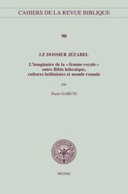 Le dossier Jezabel: L'imaginaire de la femme royale entre Bible hebraique, cultures hellenisees et monde romain