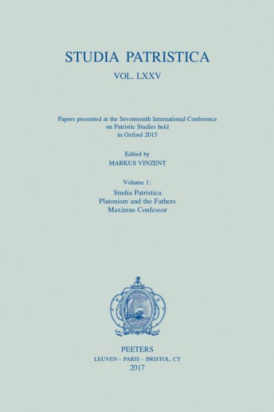 Studia Patristica. Vol. LXXV - Papers presented at the Seventeenth International Conference on Patristic Studies held in Oxford 2015: Volume 1: Studia Patristica; Platonism and the Fathers; Maximus Confessor