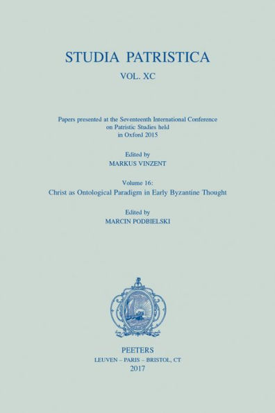 Studia Patristica. Vol. XC - Papers presented at the Seventeenth International Conference on Patristic Studies held in Oxford 2015: Volume 16: Christ as Ontological Paradigm in Early Byzantine Thought