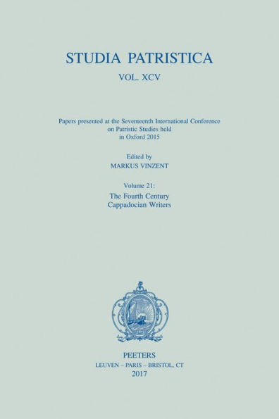 Studia Patristica. Vol. XCV - Papers presented at the Seventeenth International Conference on Patristic Studies held in Oxford 2015: Volume 21: The Fourth Century; Cappadocian Writers