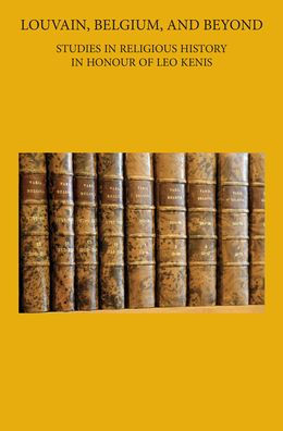 Louvain, Belgium, and Beyond: Studies in Religious History in Honour of Leo Kenis