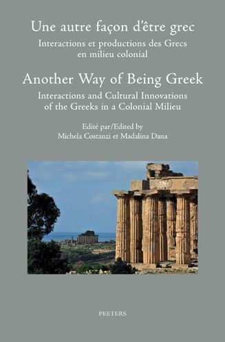 Une autre facon d'etre grec: interactions et productions des Grecs en milieu colonial. Another Way of Being Greek: Interactions and Cultural Innovations of the Greeks in a Colonial Milieu: Actes du colloque international organise a Amiens (Universite de P