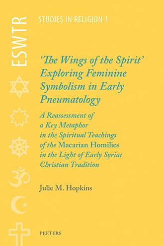 'The Wings of the Spirit': Exploring Feminine Symbolism in Early Pneumatology: A Reassessment of a Key Metaphor in the Spiritual Teachings of the 'Macarian Homilies' in the Light of Early Syriac Christian Tradition