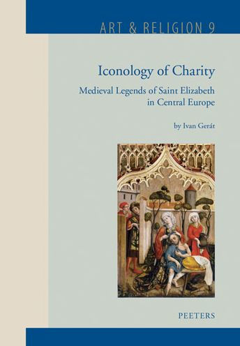 Iconology of Charity: Medieval Legends of Saint Elizabeth in Central Europe