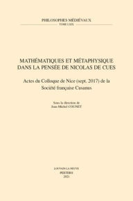 Title: Mathematiques et Metaphysique dans la pensee de Nicolas de Cues: Actes du Colloque de Nice (sept. 2017) de la Societe francaise Cusanus, Author: J-M Counet