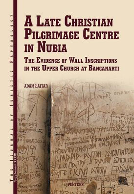 A Late Christian Pilgrimage Centre in Nubia: The Evidence of Wall Inscriptions in the Upper Church at Banganarti