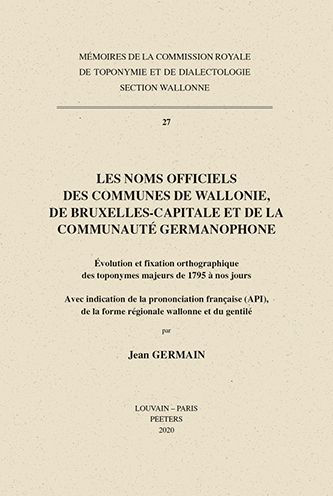 Les noms officiels des communes de Wallonie, de Bruxelles-Capitale et de la communaute germanophone: Evolution et fixation ortographique des toponymes majeurs de 1795 a nos jours. Avec indication de la prononciation francaise (API), de la forme regionale