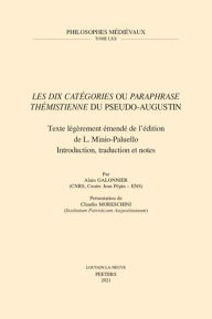 Title: 'Les dix Categories' ou 'Paraphrase themistienne' du Pseudo-Augustin: Texte legerement emende de l'edition de L. Minio-Palluelo. Introduction, traduction et notes, Author: A Galonnier