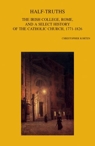 Half-Truths: The Irish College, Rome, and a Select History of the Catholic Church, 1771-1826