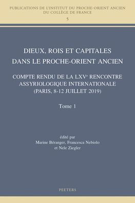 Dieux, rois et capitales dans le Proche-Orient ancien: Compte rendu de la LXVe Rencontre Assyriologique Internationale (Paris, 8-12 juillet 2019)