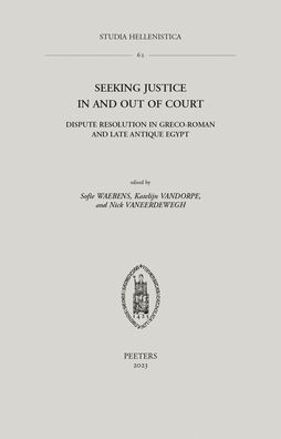 Seeking Justice in and out of Court: Dispute Resolution in Greco-Roman and Late Antique Egypt