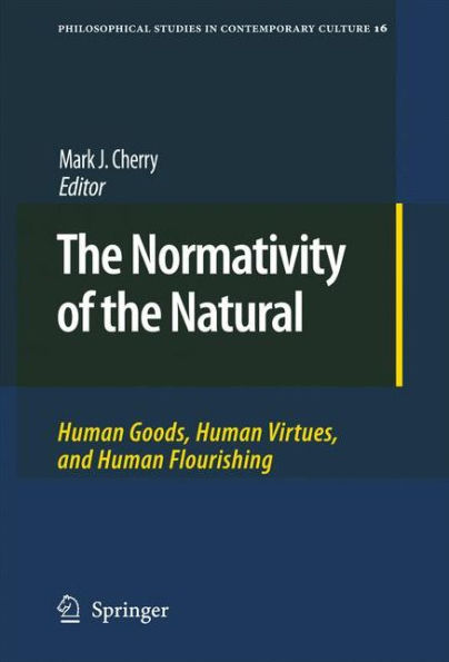 The Normativity of the Natural: Human Goods, Human Virtues, and Human Flourishing / Edition 1