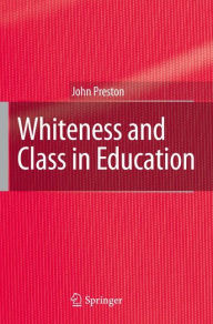 Title: Whiteness and Class in Education / Edition 1, Author: John Preston