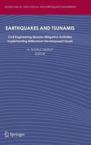 Title: Earthquakes and Tsunamis: Civil Engineering Disaster Mitigation Activities - Implementing Millennium Development Goals / Edition 1, Author: A. Tugrul Tankut