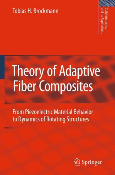 Theory of Adaptive Fiber Composites: From Piezoelectric Material Behavior to Dynamics of Rotating Structures / Edition 1