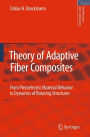 Theory of Adaptive Fiber Composites: From Piezoelectric Material Behavior to Dynamics of Rotating Structures / Edition 1