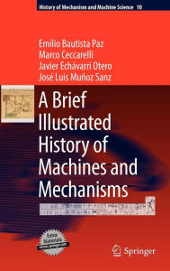Title: A Brief Illustrated History of Machines and Mechanisms / Edition 1, Author: Emilio Bautista Paz