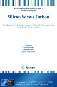 Title: Silicon Versus Carbon: Fundamental Nanoprocesses, Nanobiotechnology and Risks Assessment / Edition 1, Author: Yuri Magarshak