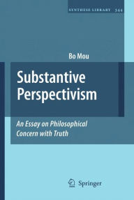 Title: Substantive Perspectivism: An Essay on Philpsophical Concern with Truth (Synthese Library Series) / Edition 1, Author: Bo Mou