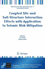 Title: Coupled Site and Soil-Structure Interaction Effects with Application to Seismic Risk Mitigation / Edition 1, Author: Tom Schanz