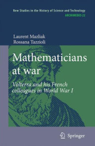 Title: Mathematicians at war: Volterra and his French colleagues in World War I / Edition 1, Author: Laurent Mazliak