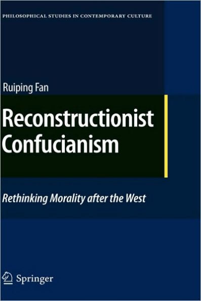 Reconstructionist Confucianism: Rethinking Morality after the West / Edition 1