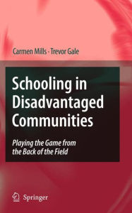 Title: Schooling in Disadvantaged Communities: Playing the Game from the Back of the Field / Edition 1, Author: Carmen Mills