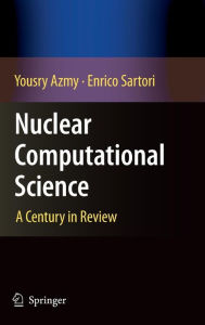 Title: Nuclear Computational Science: A Century in Review / Edition 1, Author: Yousry Azmy