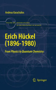 Title: Erich Hückel (1896-1980): From Physics to Quantum Chemistry, Author: Andreas Karachalios