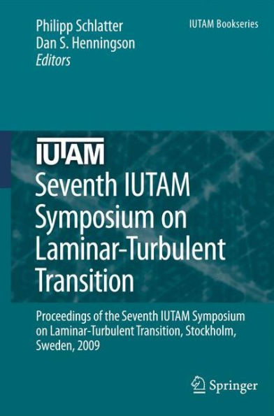 Seventh IUTAM Symposium on Laminar-Turbulent Transition: Proceedings of the Seventh IUTAM Symposium on Laminar-Turbulent Transition, Stockholm, Sweden, 2009 / Edition 1