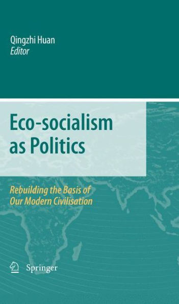 Eco-socialism as Politics: Rebuilding the Basis of Our Modern Civilisation / Edition 1