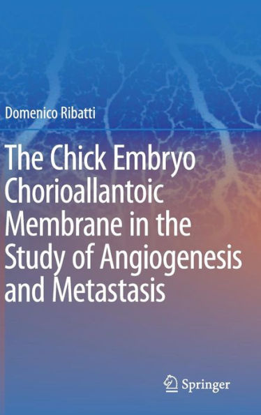 The Chick Embryo Chorioallantoic Membrane in the Study of Angiogenesis and Metastasis: The CAM assay in the study of angiogenesis and metastasis / Edition 1