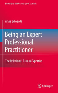 Title: Being an Expert Professional Practitioner: The Relational Turn in Expertise, Author: Anne Edwards