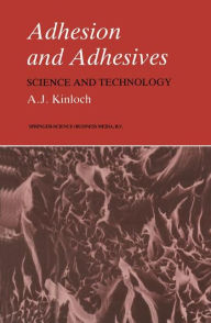 Title: Adhesion and Adhesives: Science and Technology / Edition 1, Author: Anthony J. Kinloch