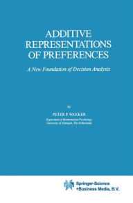 Title: Additive Representations of Preferences: A New Foundation of Decision Analysis, Author: P.P. Wakker