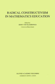 Title: Radical Constructivism in Mathematics Education / Edition 1, Author: E. Glasersfeld