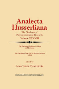 Title: The Elemental Dialectic of Light and Darkness: The Passions of the Soul in the Onto-Poiesis of Life / Edition 1, Author: Anna-Teresa Tymieniecka