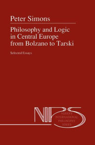 Title: Philosophy and Logic in Central Europe from Bolzano to Tarski: Selected Essays, Author: Peter M. Simons