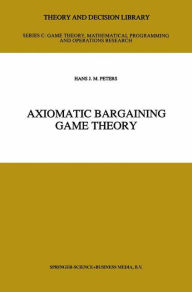 Title: Axiomatic Bargaining Game Theory, Author: H.J. Peters