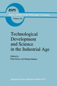 Title: Technological Development and Science in the Industrial Age: New Perspectives on the Science-Technology Relationship / Edition 1, Author: P. Kroes