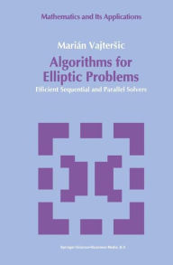 Title: Algorithms for Elliptic Problems: Efficient Sequential and Parallel Solvers, Author: Mariïn Vajtersic