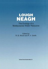 Title: Lough Neagh: The Ecology of a Multipurpose Water Resource / Edition 1, Author: R.B. Wood