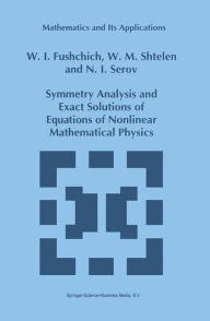 Title: Symmetry Analysis and Exact Solutions of Equations of Nonlinear Mathematical Physics / Edition 1, Author: W.I. Fushchich