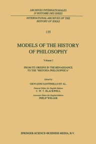 Title: Models of the History of Philosophy: From its Origins in the Renaissance to the 'Historia Philosophica', Author: Philip Weller