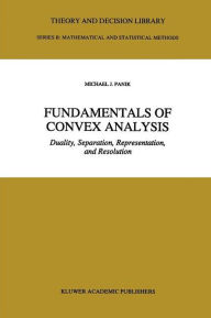 Title: Fundamentals of Convex Analysis: Duality, Separation, Representation, and Resolution / Edition 1, Author: M.J. Panik